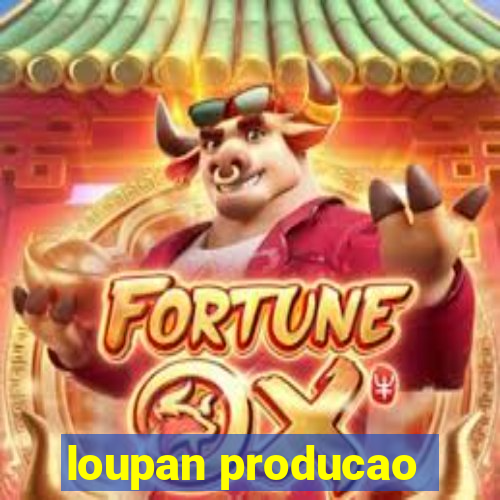 loupan producao